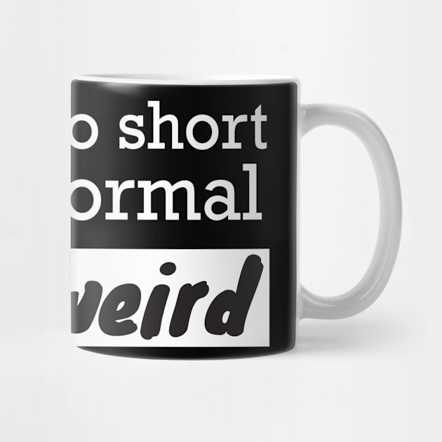 Life is too short stay weird by WorkMemes